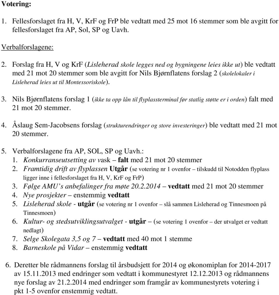 Montessoriskole). 3. Nils Bjørnflatens forslag 1 (ikke ta opp lån til flyplassterminal før statlig støtte er i orden) falt med 21 mot 20 stemmer. 4.