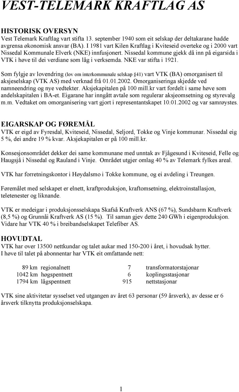 Nissedal kommune gjekk då inn på eigarsida i VTK i høve til dei verdiane som låg i verksemda. NKE var stifta i 1921.