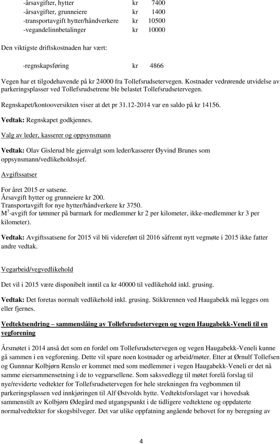 Regnskapet/kontooversikten viser at det pr 31.12-2014 var en saldo på kr 14156. Vedtak: Regnskapet godkjennes.