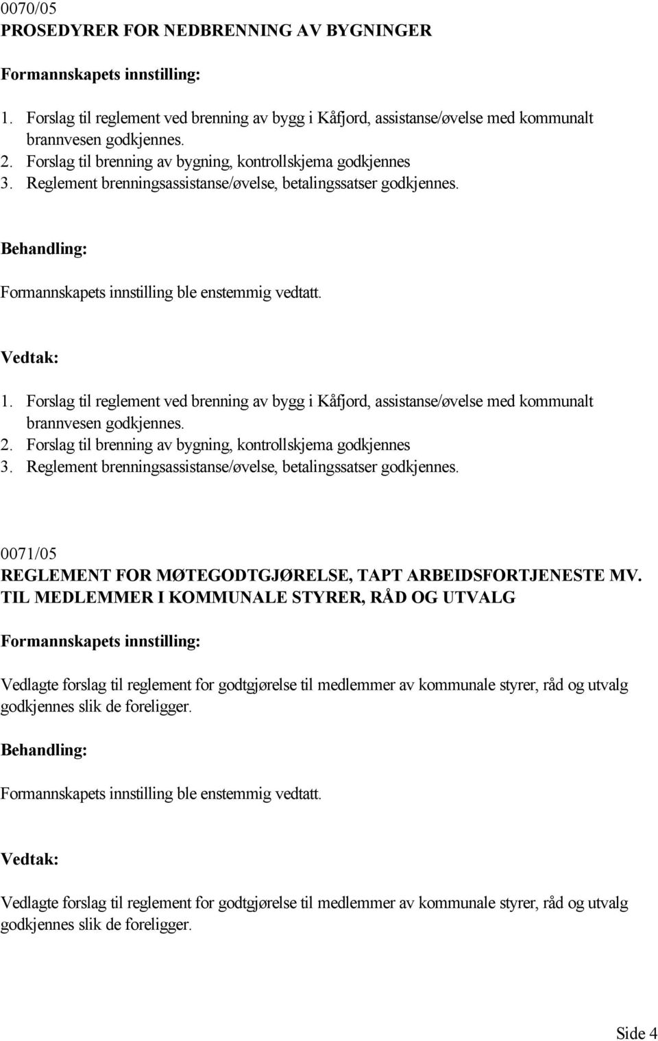Forslag til reglement ved brenning av bygg i Kåfjord, assistanse/øvelse med kommunalt brannvesen godkjennes. 2. Forslag til brenning av bygning, kontrollskjema godkjennes 3.