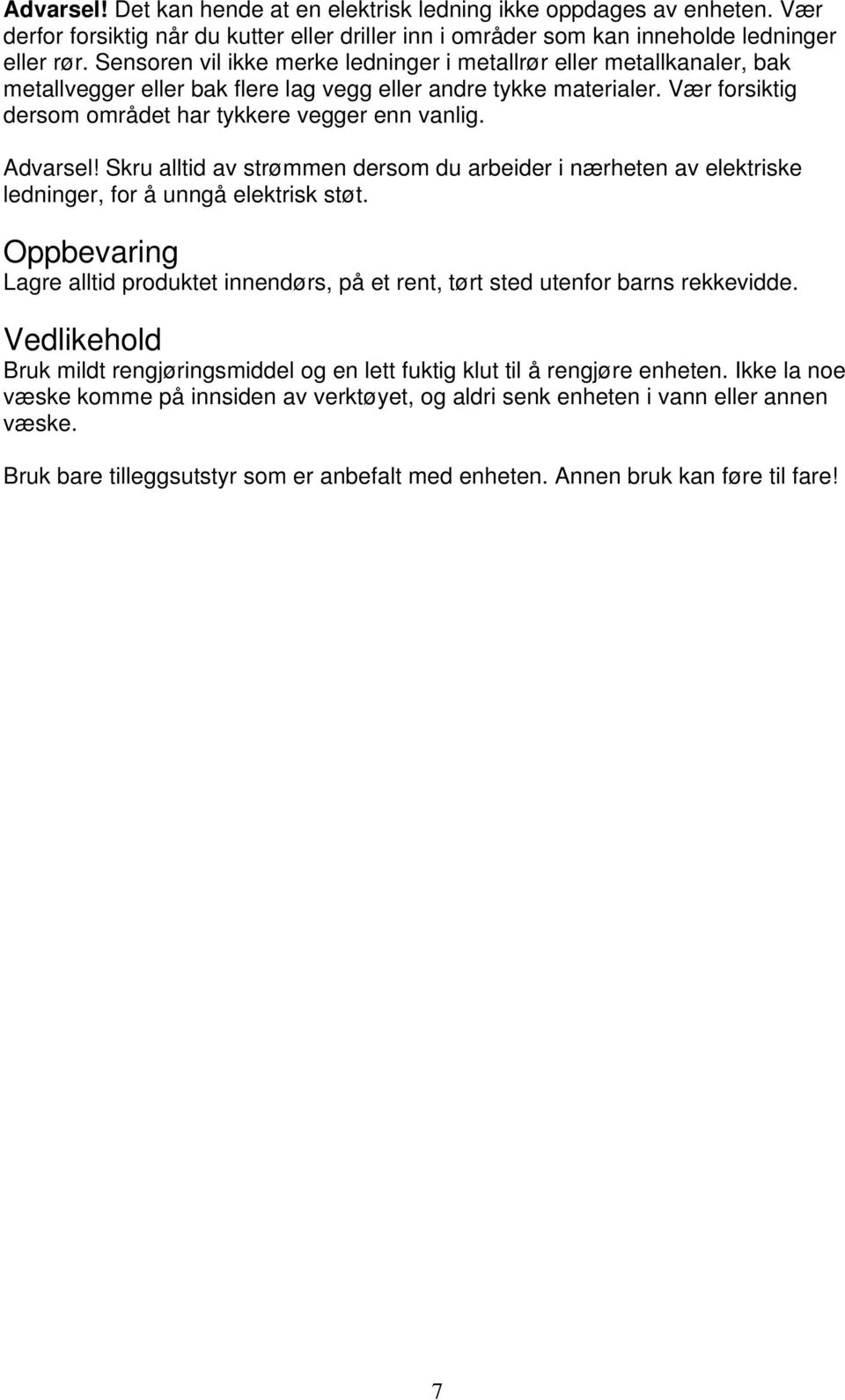 Advarsel! Skru alltid av strømmen dersom du arbeider i nærheten av elektriske ledninger, for å unngå elektrisk støt.