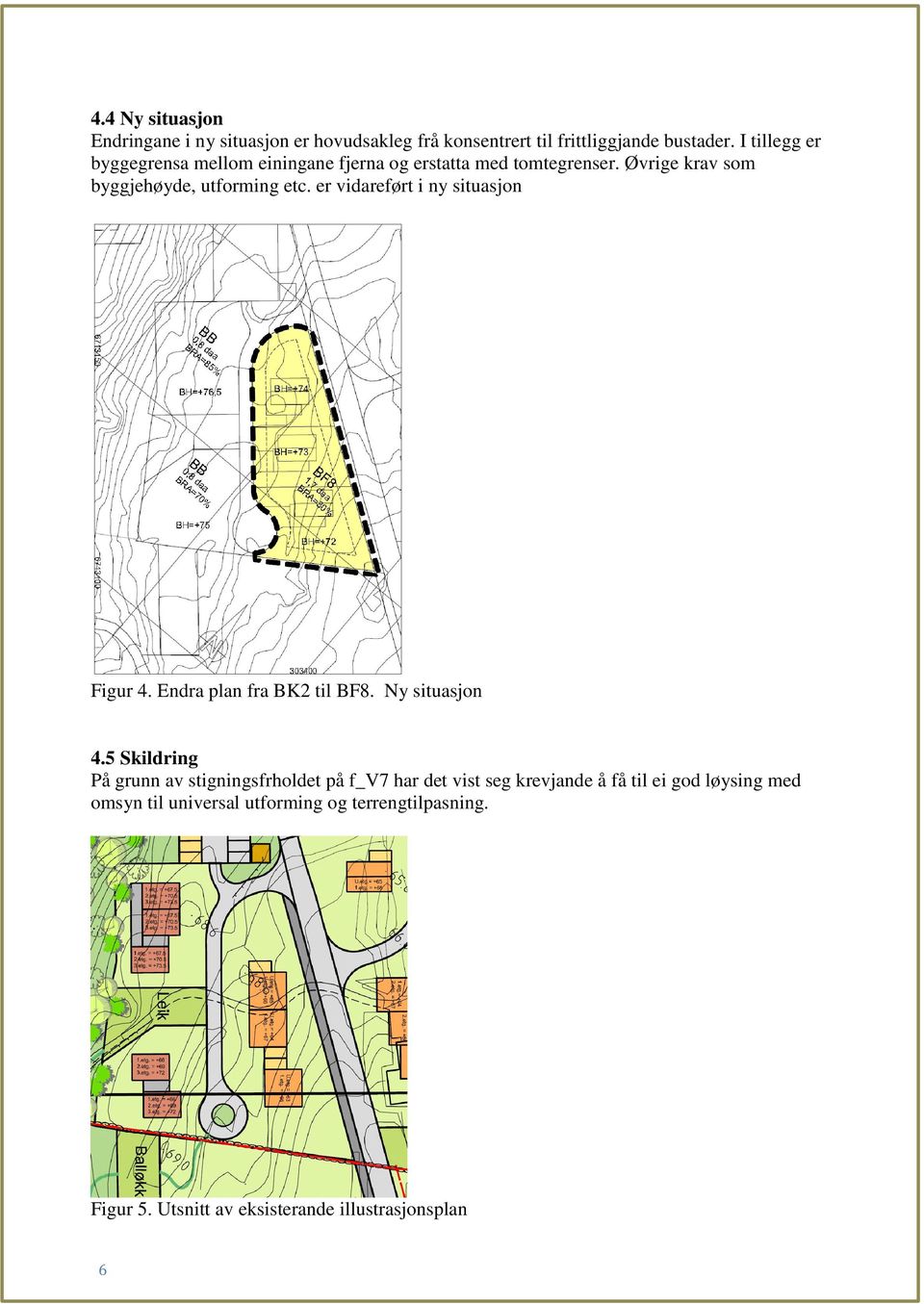 er vidareført i ny situasjon Figur 4. Endra plan fra BK2 til BF8. Ny situasjon 4.