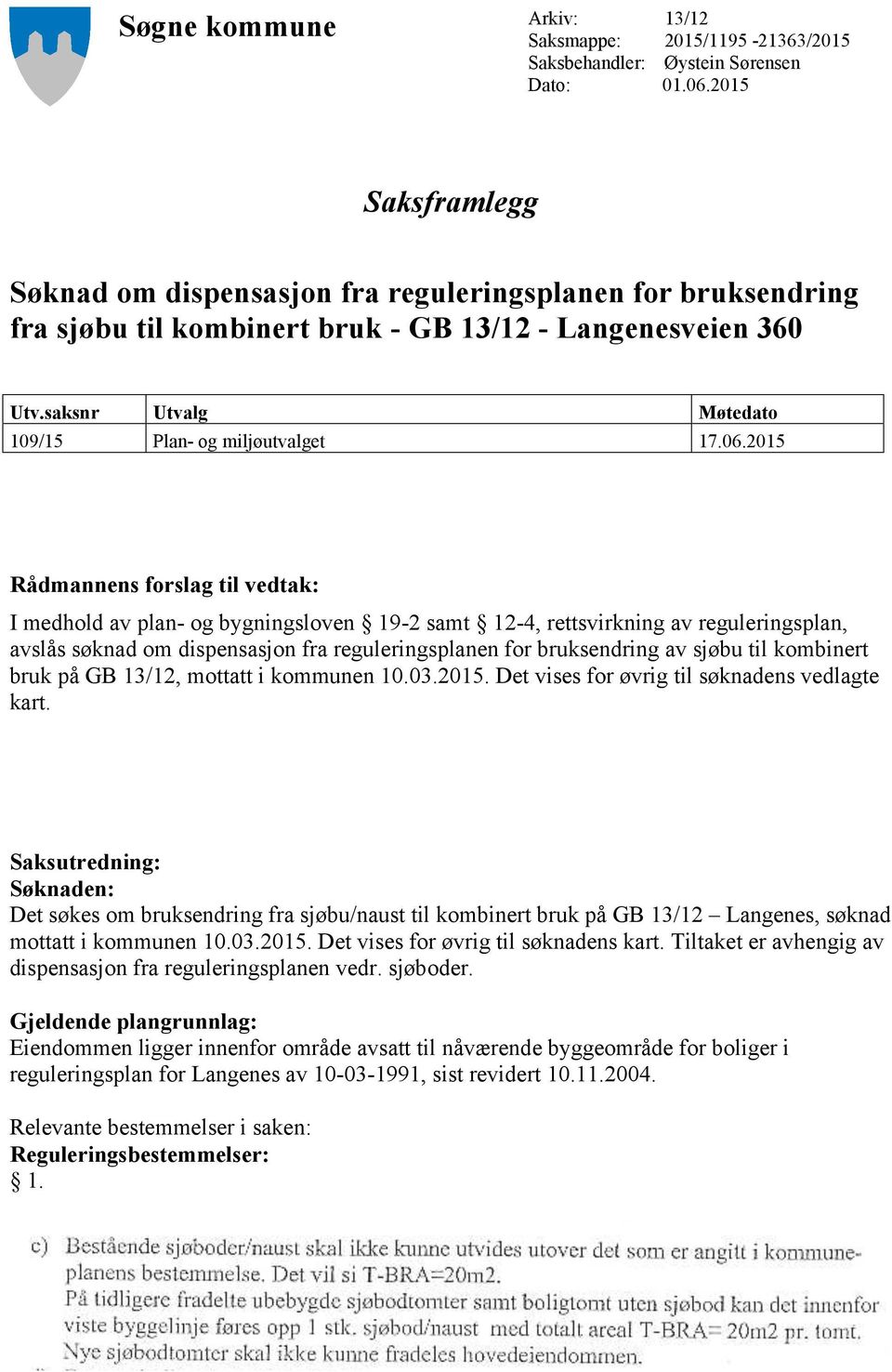 06.2015 Rådmannens forslag til vedtak: I medhold av plan- og bygningsloven 19-2 samt 12-4, rettsvirkning av reguleringsplan, avslås søknad om dispensasjon fra reguleringsplanen for bruksendring av