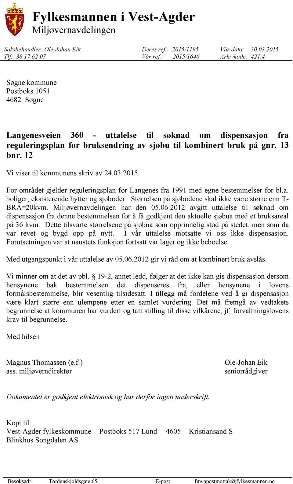 4 Søgne kommune Postboks 1051 4682 Søgne Langenesveien 360 - uttalelse til søknad om dispensasjon fra reguleringsplan for bruksendring av sjøbu til kombinert bruk på gnr. 13 bnr.