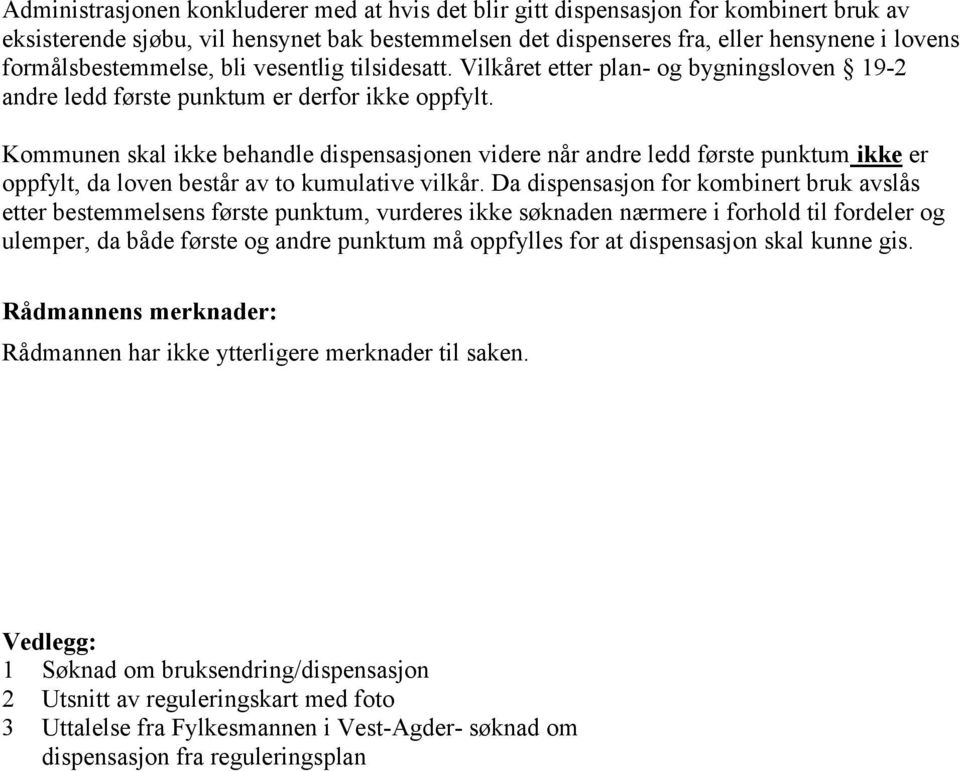 Kommunen skal ikke behandle dispensasjonen videre når andre ledd første punktum ikke er oppfylt, da loven består av to kumulative vilkår.