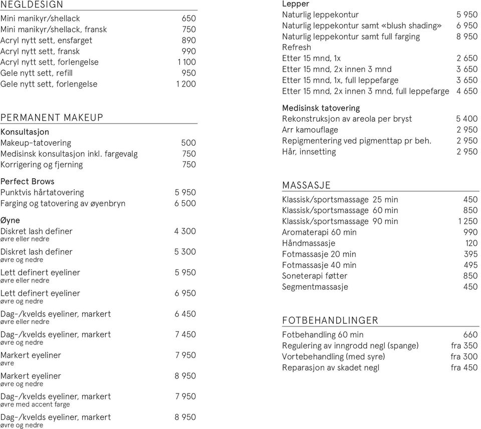 fargevalg 750 Korrigering og fjerning 750 Perfect Brows Punktvis hårtatovering 5 950 Farging og tatovering av øyenbryn 6 500 Øyne Diskret lash definer 4 300 øvre eller nedre Diskret lash definer 5