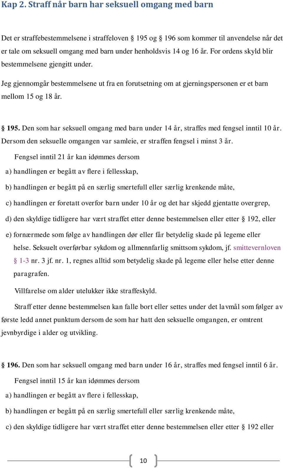 For ordens skyld blir bestemmelsene gjengitt under. Jeg gjennomgår bestemmelsene ut fra en forutsetning om at gjerningspersonen er et barn mellom 15 og 18 år. 195.