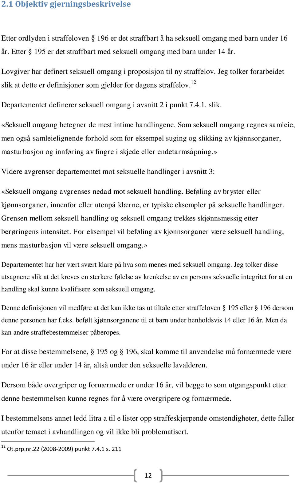 12 Departementet definerer seksuell omgang i avsnitt 2 i punkt 7.4.1. slik. «Seksuell omgang betegner de mest intime handlingene.
