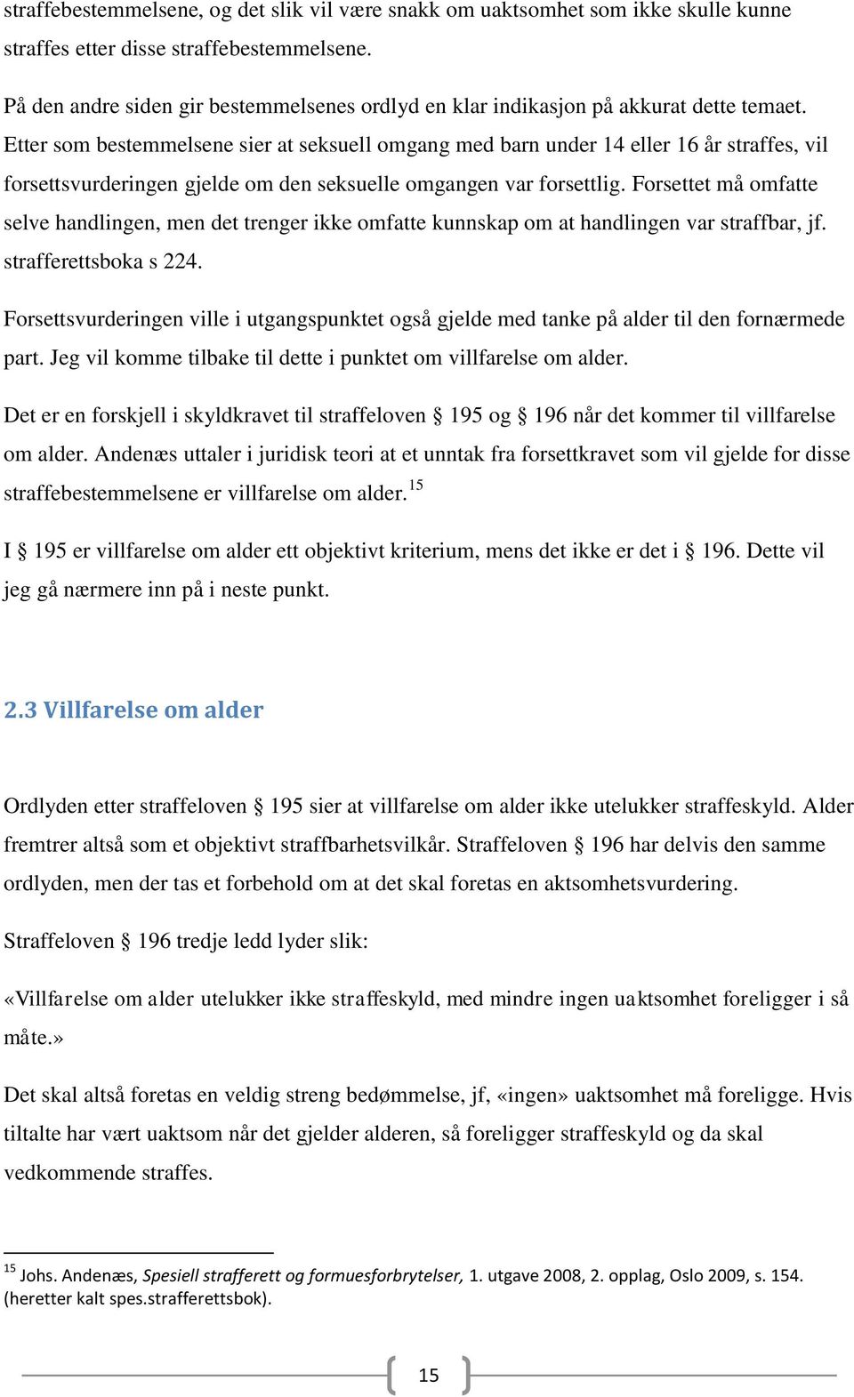 Etter som bestemmelsene sier at seksuell omgang med barn under 14 eller 16 år straffes, vil forsettsvurderingen gjelde om den seksuelle omgangen var forsettlig.