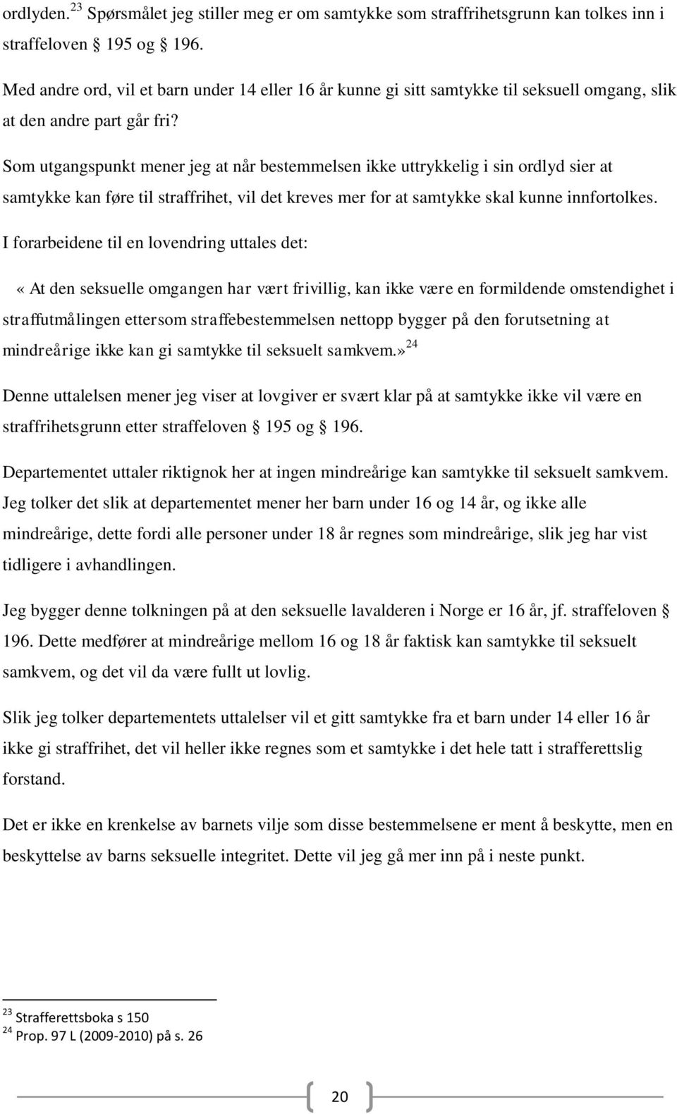 Som utgangspunkt mener jeg at når bestemmelsen ikke uttrykkelig i sin ordlyd sier at samtykke kan føre til straffrihet, vil det kreves mer for at samtykke skal kunne innfortolkes.