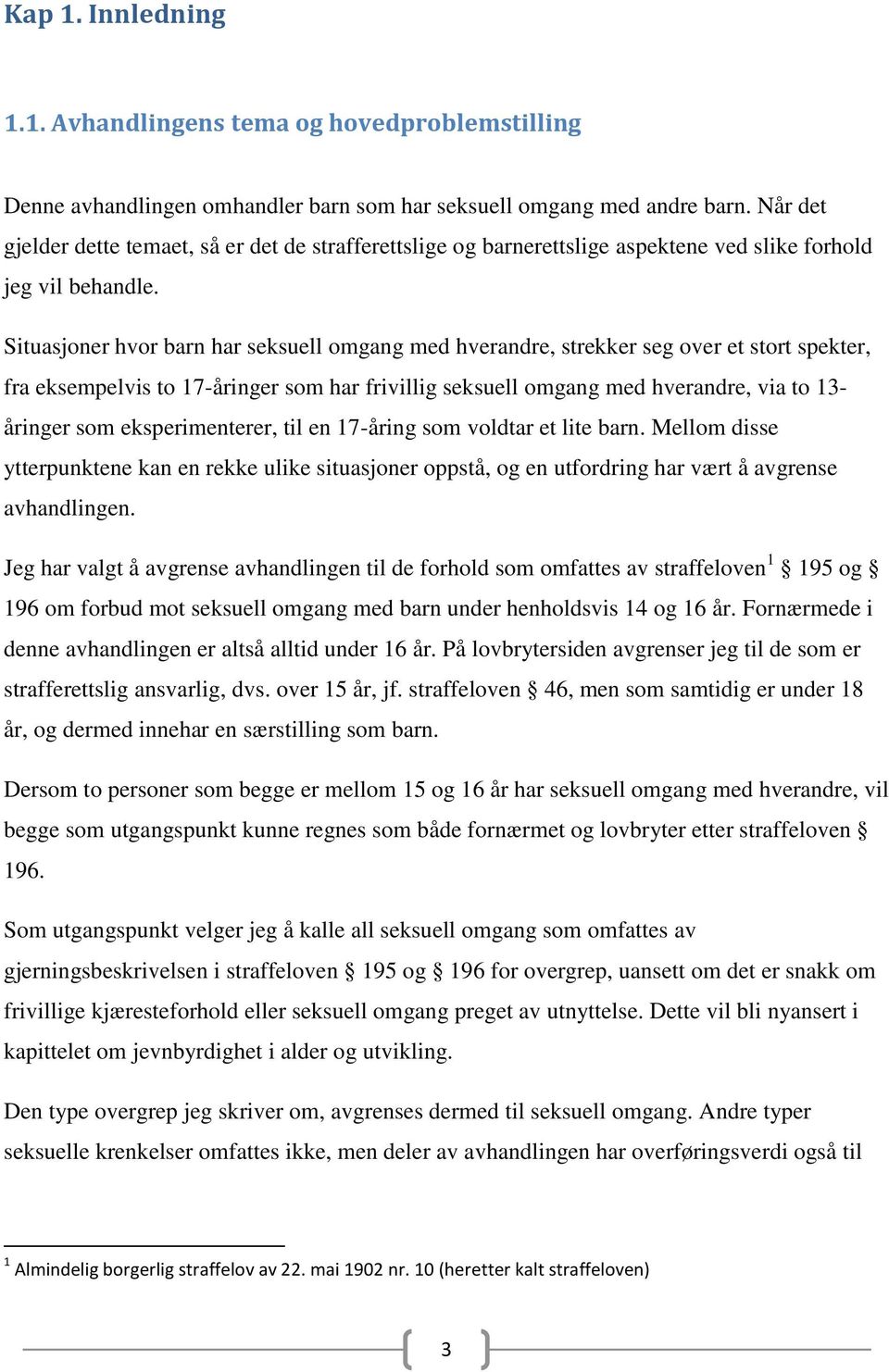 Situasjoner hvor barn har seksuell omgang med hverandre, strekker seg over et stort spekter, fra eksempelvis to 17-åringer som har frivillig seksuell omgang med hverandre, via to 13- åringer som