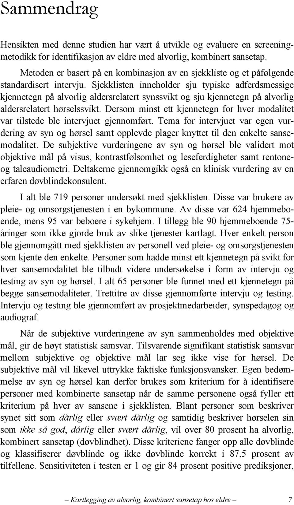 Sjekklisten inneholder sju typiske adferdsmessige kjennetegn på alvorlig aldersrelatert synssvikt og sju kjennetegn på alvorlig aldersrelatert hørselssvikt.