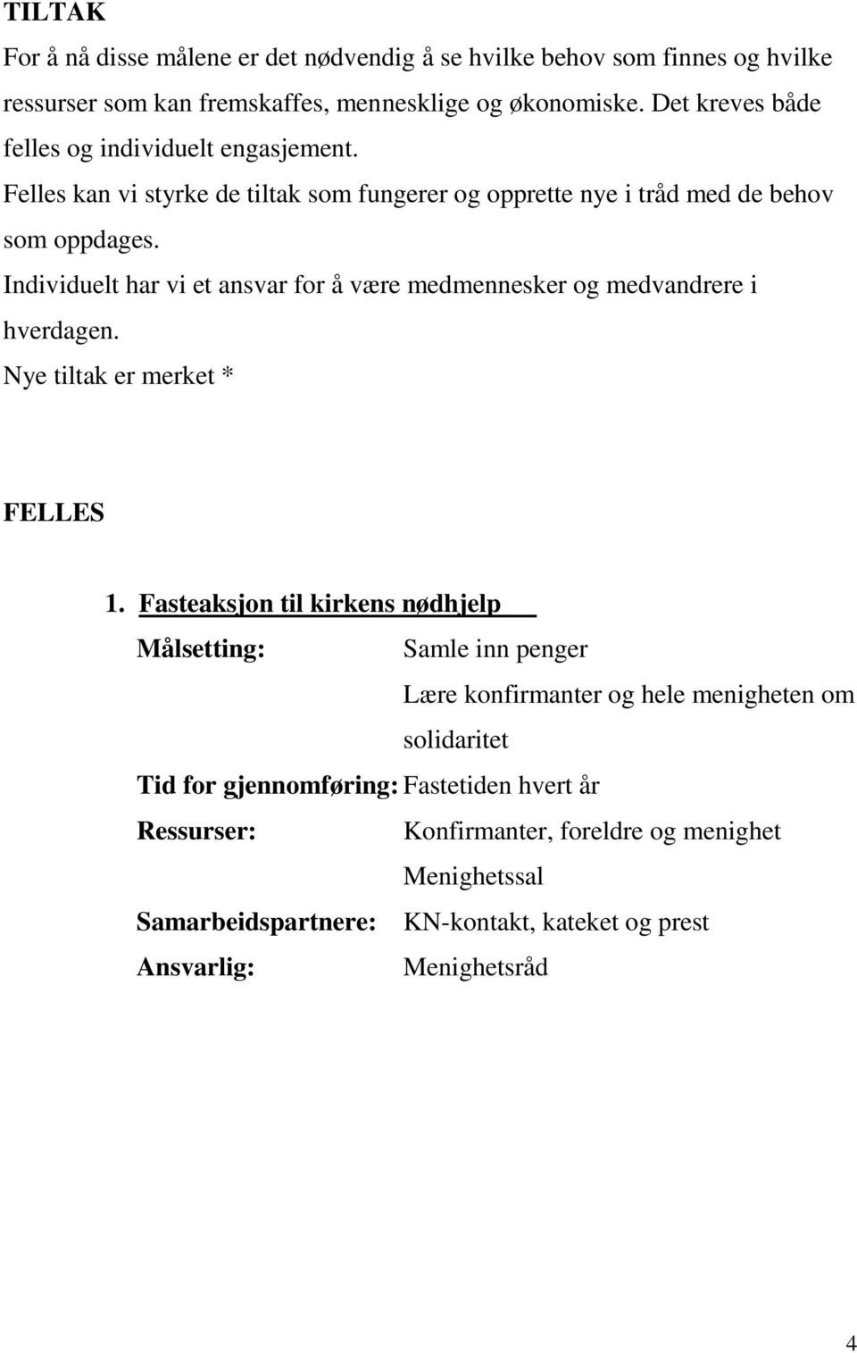 Individuelt har vi et ansvar for å være medmennesker og medvandrere i hverdagen. Nye tiltak er merket * FELLES 1.