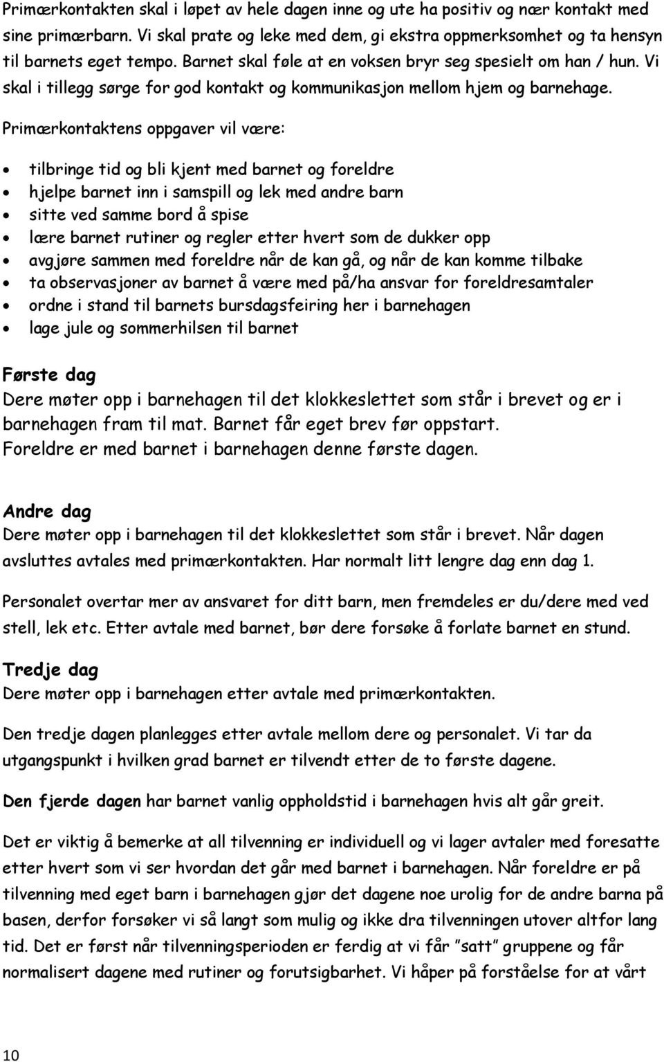 Primærkontaktens oppgaver vil være: tilbringe tid og bli kjent med barnet og foreldre hjelpe barnet inn i samspill og lek med andre barn sitte ved samme bord å spise lære barnet rutiner og regler