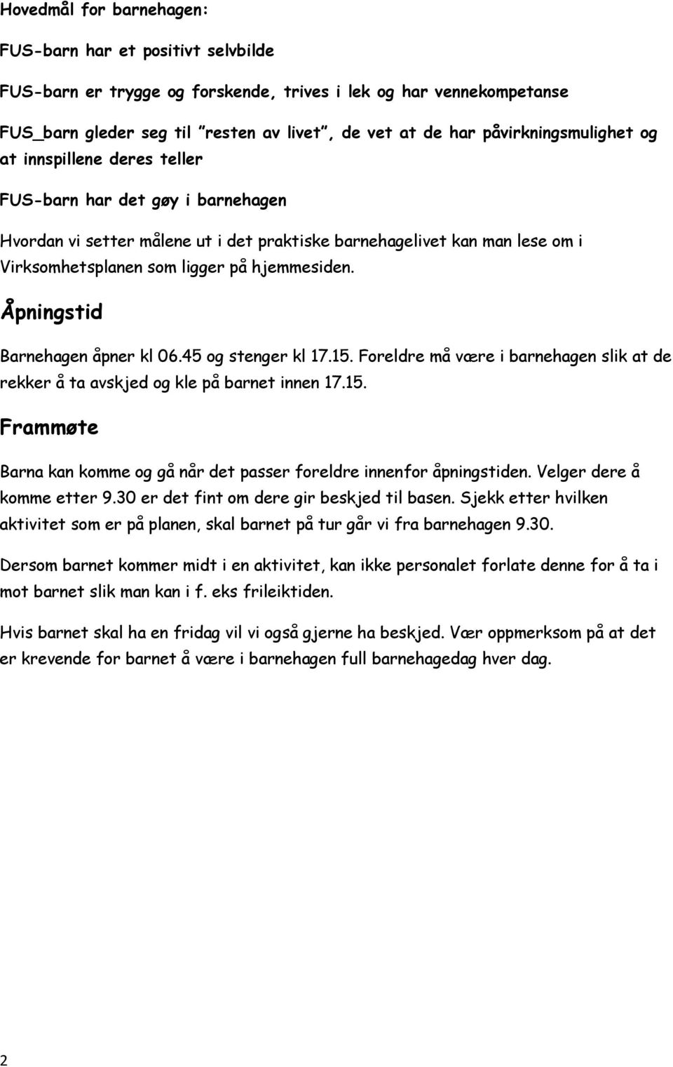 hjemmesiden. Åpningstid Barnehagen åpner kl 06.45 og stenger kl 17.15. Foreldre må være i barnehagen slik at de rekker å ta avskjed og kle på barnet innen 17.15. Frammøte Barna kan komme og gå når det passer foreldre innenfor åpningstiden.