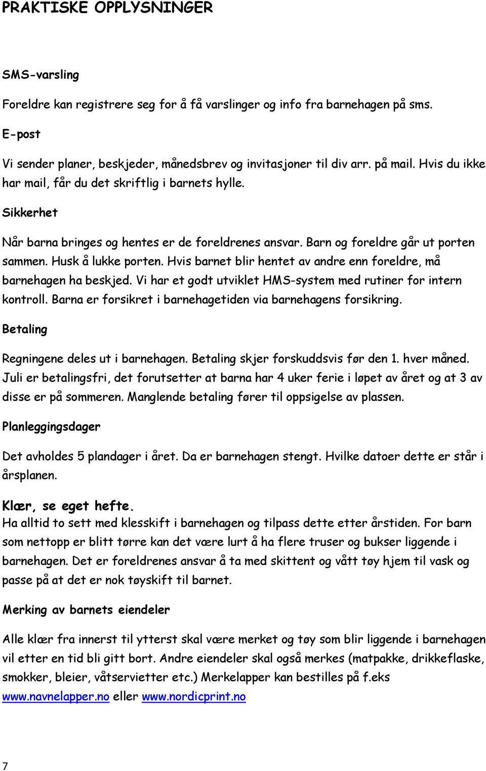 Hvis barnet blir hentet av andre enn foreldre, må barnehagen ha beskjed. Vi har et godt utviklet HMS-system med rutiner for intern kontroll.