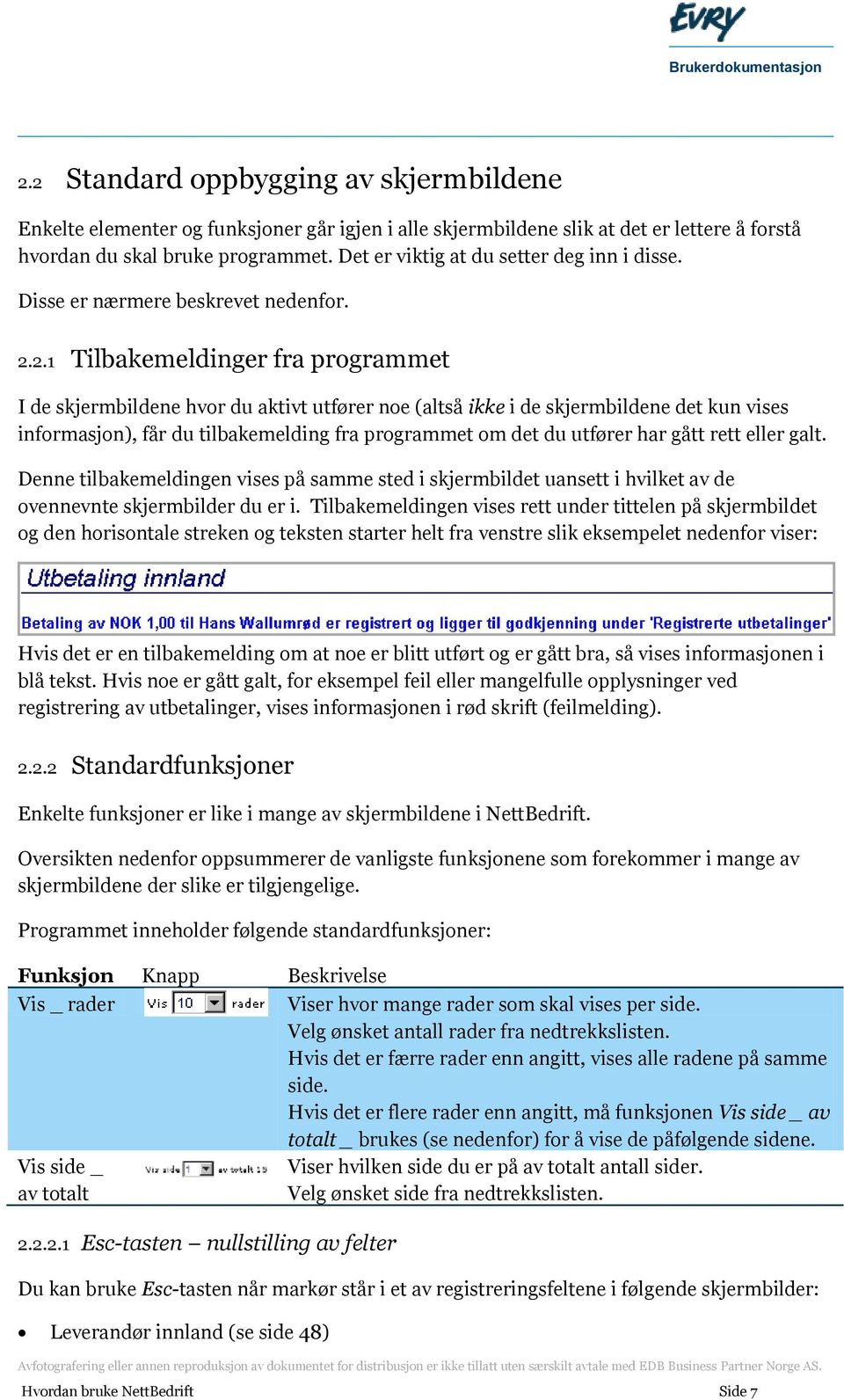 2.1 Tilbakemeldinger fra programmet I de skjermbildene hvor du aktivt utfører noe (altså ikke i de skjermbildene det kun vises informasjon), får du tilbakemelding fra programmet om det du utfører har