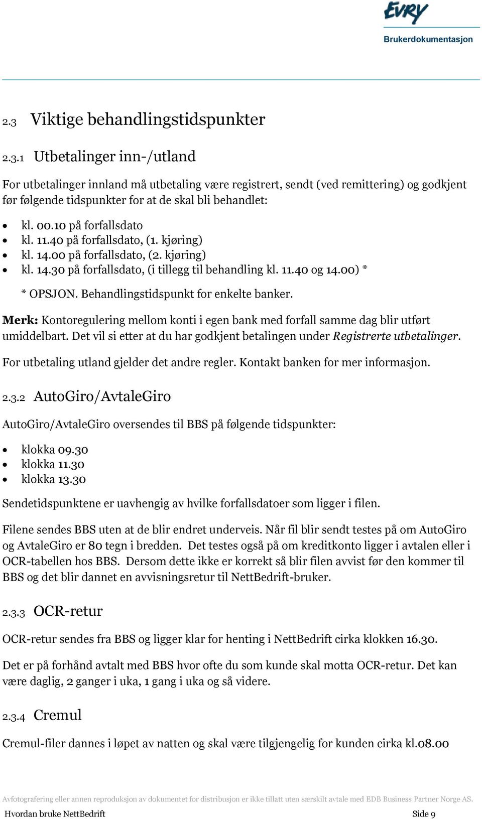 Behandlingstidspunkt for enkelte banker. Merk: Kontoregulering mellom konti i egen bank med forfall samme dag blir utført umiddelbart.