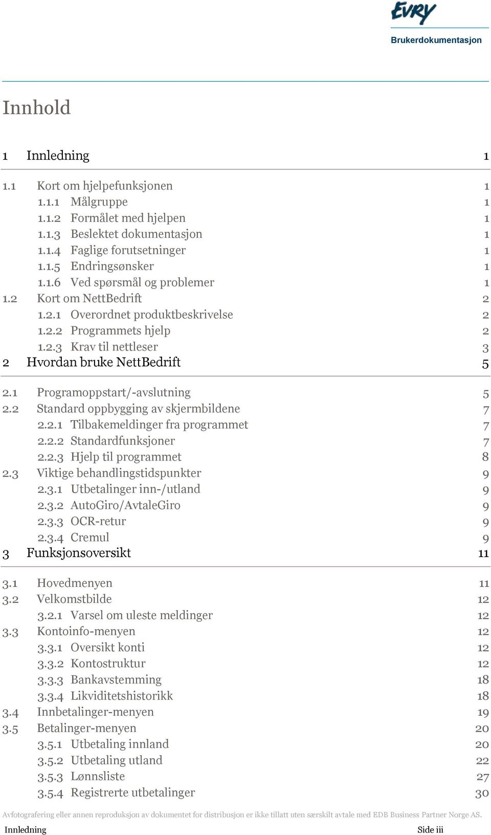 2 Standard oppbygging av skjermbildene 7 2.2.1 Tilbakemeldinger fra programmet 7 2.2.2 Standardfunksjoner 7 2.2.3 Hjelp til programmet 8 2.3 Viktige behandlingstidspunkter 9 2.3.1 Utbetalinger inn-/utland 9 2.