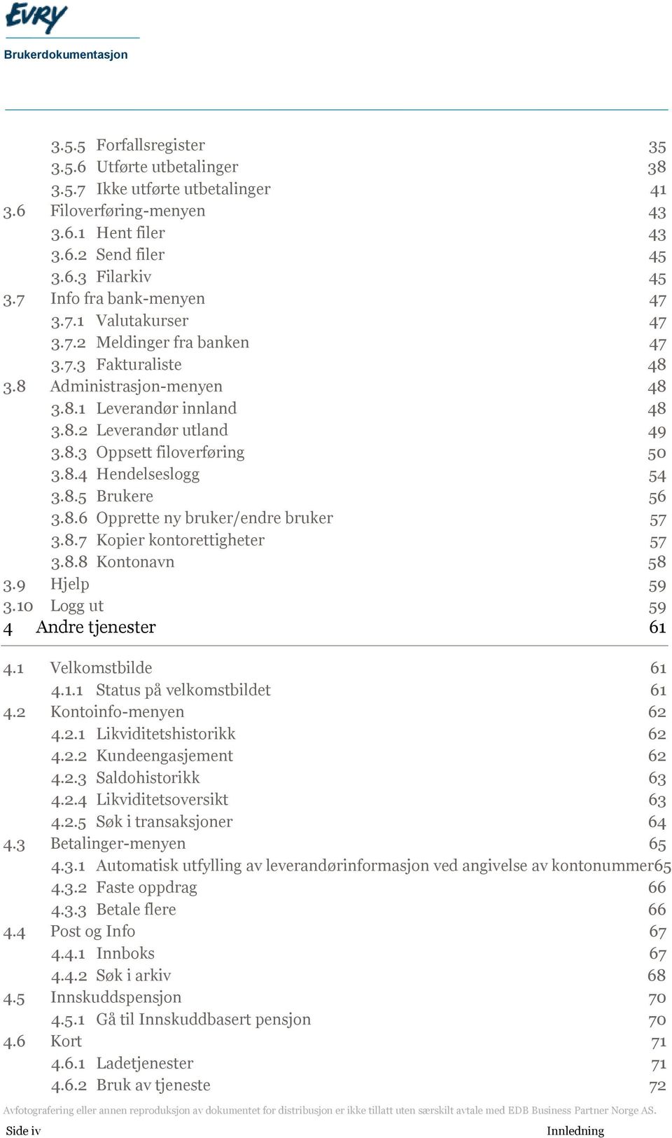 8.4 Hendelseslogg 54 3.8.5 Brukere 56 3.8.6 Opprette ny bruker/endre bruker 57 3.8.7 Kopier kontorettigheter 57 3.8.8 Kontonavn 58 3.9 Hjelp 59 3.10 Logg ut 59 4 Andre tjenester 61 4.