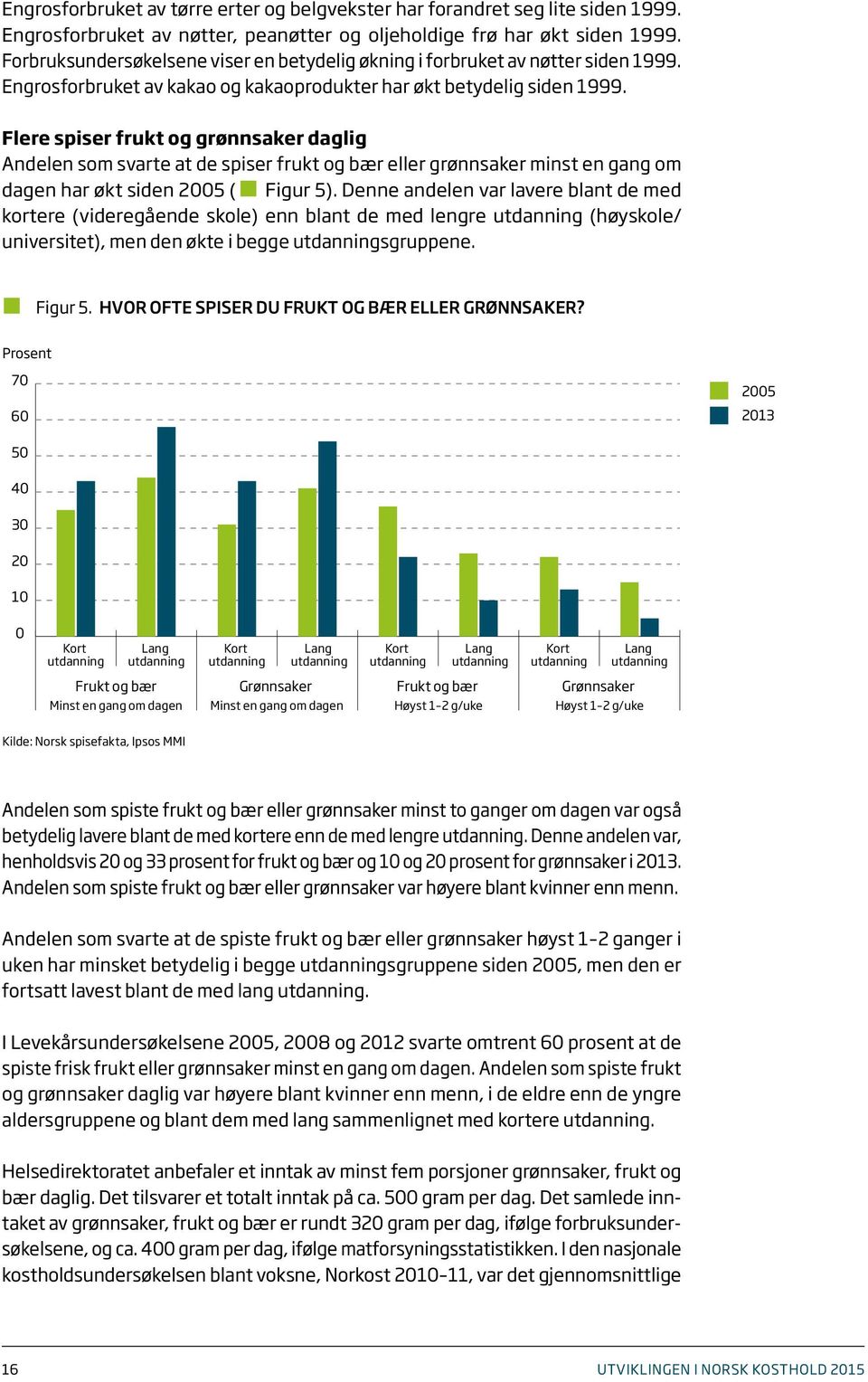 Flere spiser frukt og grønnsaker daglig Andelen som svarte at de spiser frukt og bær eller grønnsaker minst en gang om dagen har økt siden 25 ( Figur 5).