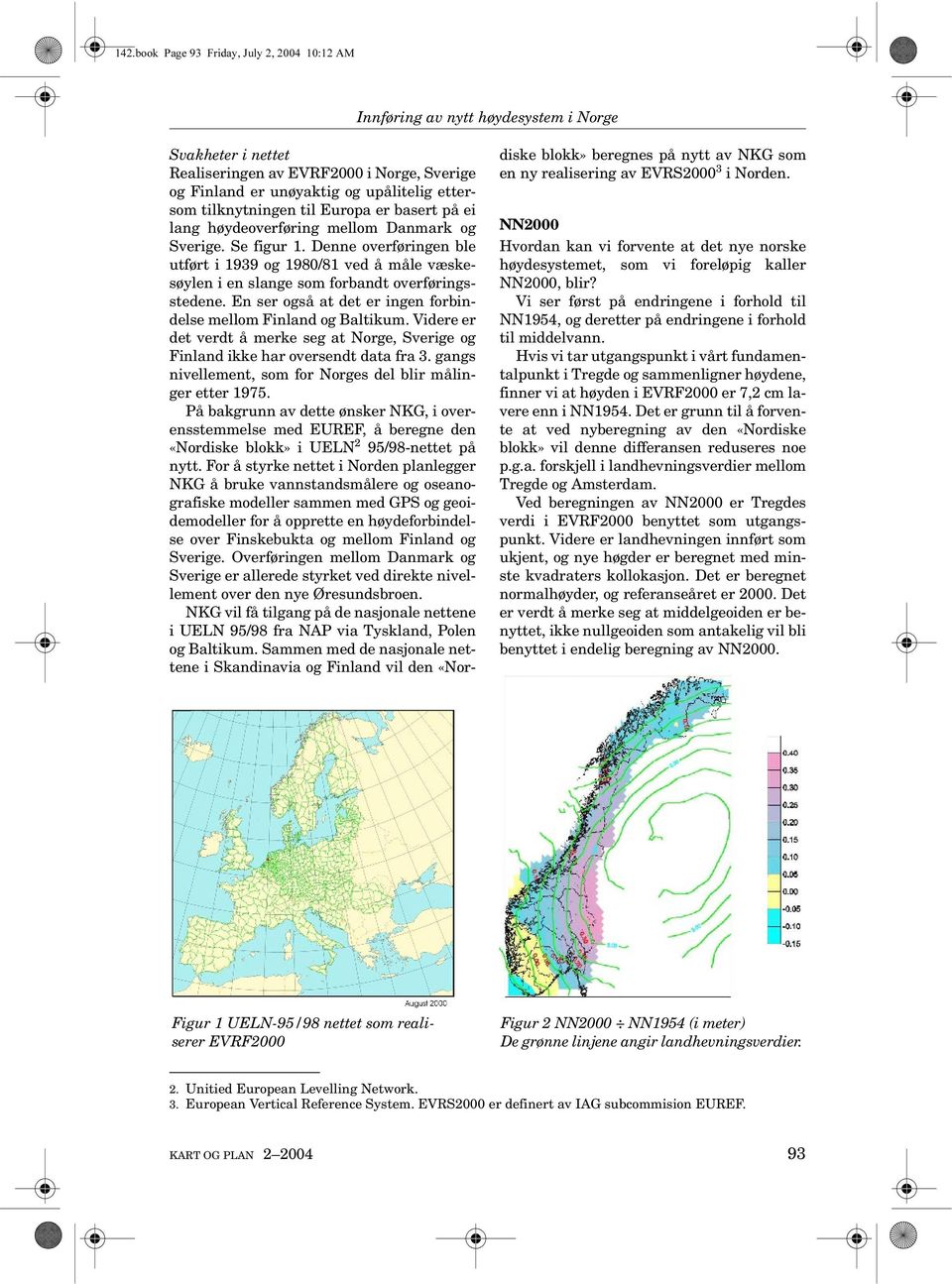 Denne overføringen ble utført i 1939 og 1980/81 ved å måle væskesøylen i en slange som forbandt overføringsstedene. En ser også at det er ingen forbindelse mellom Finland og Baltikum.