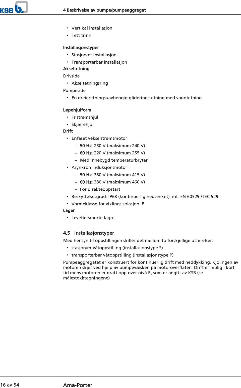 temperaturbryter Asynkron induksjonsmotor 50 Hz: 380 V (maksimum 415 V) 60 Hz: 380 V (maksimum 460 V) For direkteoppstart Beskyttelsesgrad: IP68 (kontinuerlig nedsenket), iht.