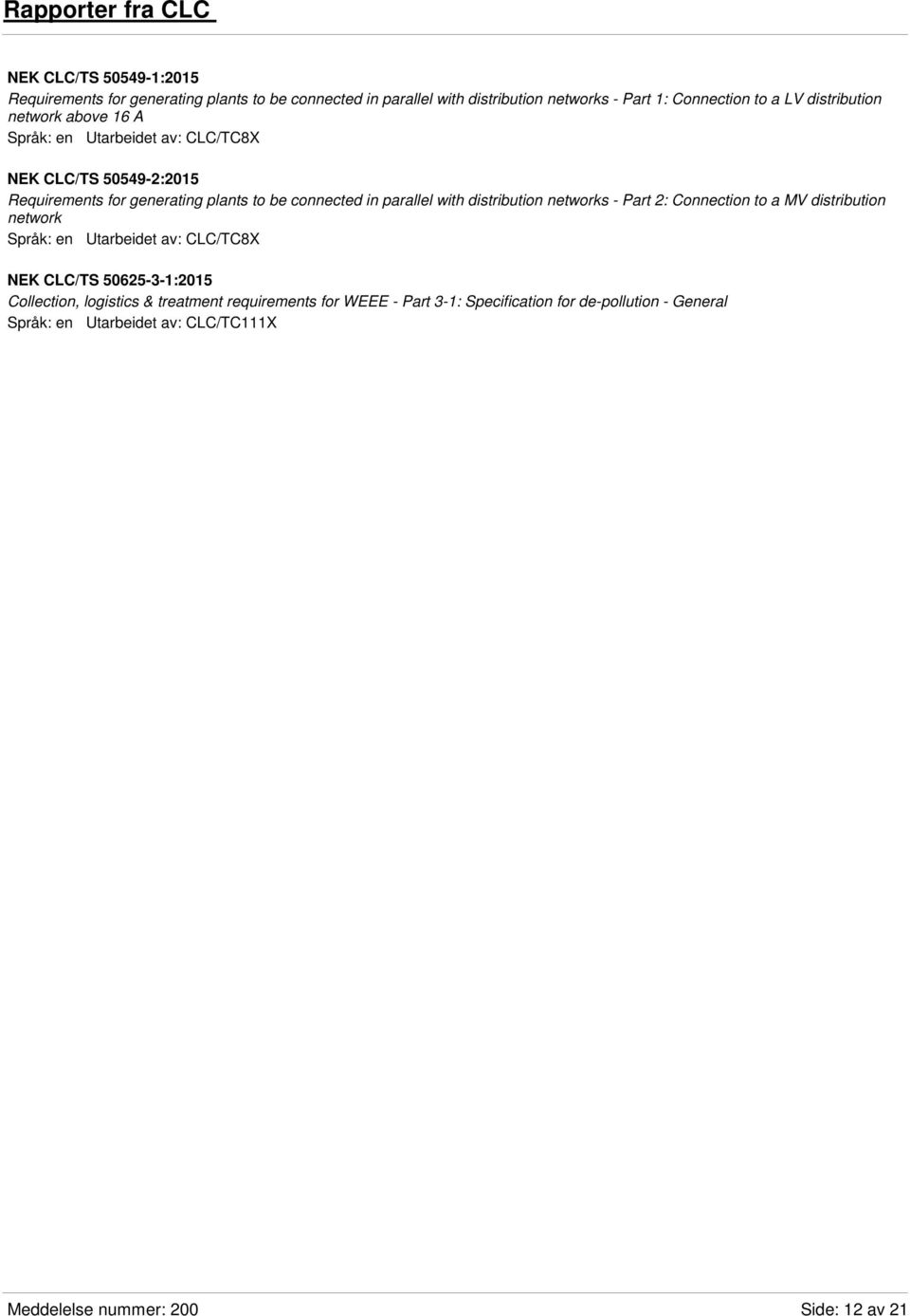 with distribution networks - Part 2: Connection to a MV distribution network Språk: en Utarbeidet av: CLC/TC8X NEK CLC/TS 50625-3-1:2015 Collection, logistics