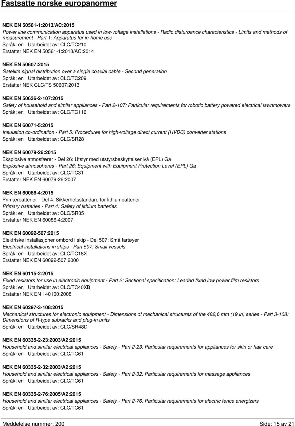 generation Språk: en Utarbeidet av: CLC/TC209 Erstatter NEK CLC/TS 50607:2013 NEK EN 50636-2-107:2015 Safety of household and similar appliances - Part 2-107: Particular requirements for robotic