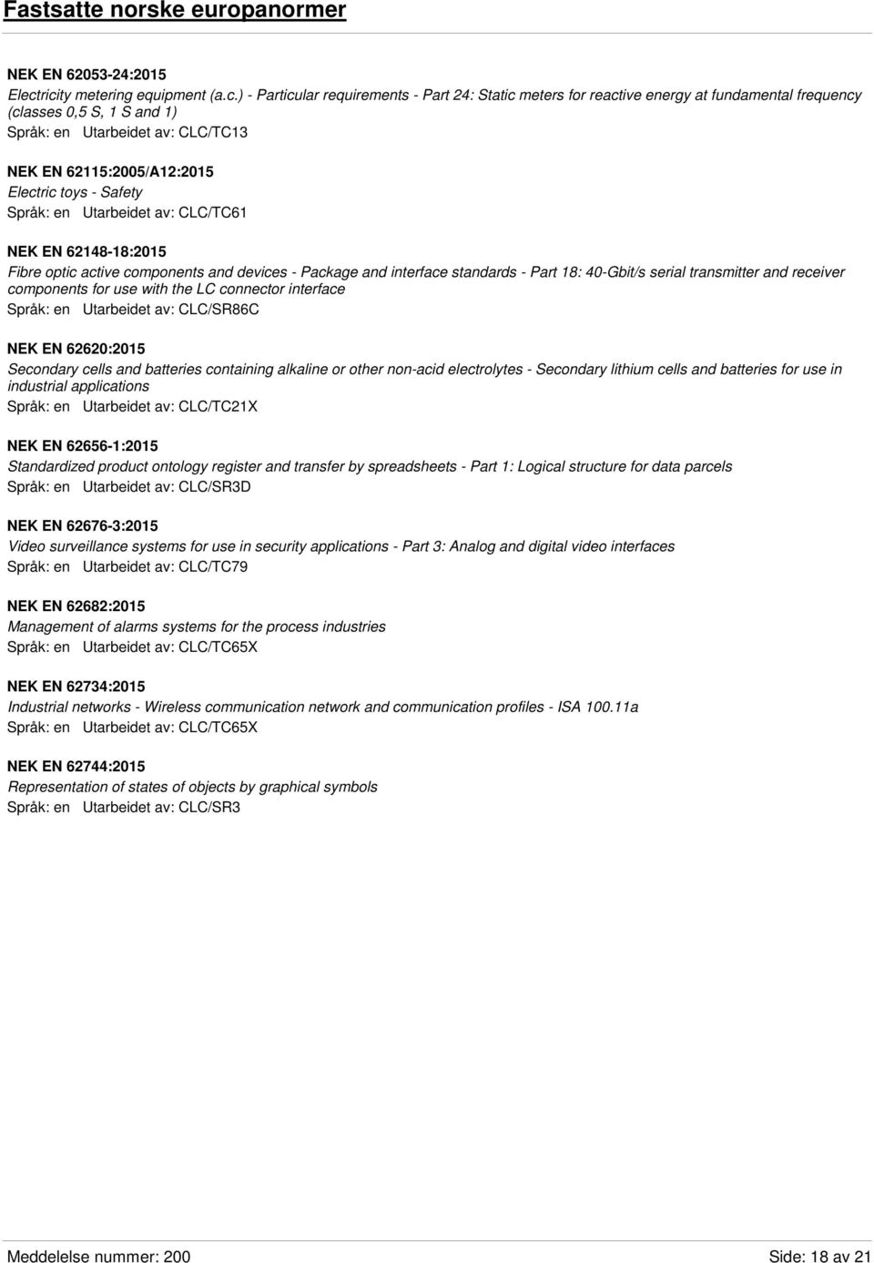 62115:2005/A12:2015 Electric toys - Safety NEK EN 62148-18:2015 Fibre optic active components and devices - Package and interface standards - Part 18: 40-Gbit/s serial transmitter and receiver