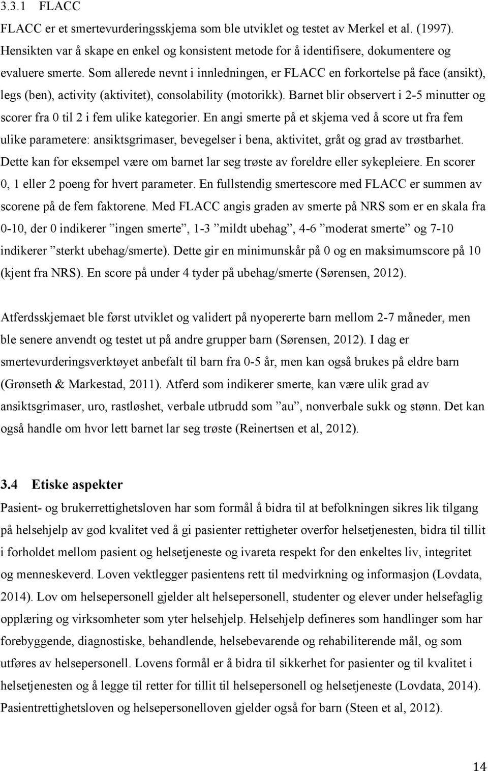 Som allerede nevnt i innledningen, er FLACC en forkortelse på face (ansikt), legs (ben), activity (aktivitet), consolability (motorikk).