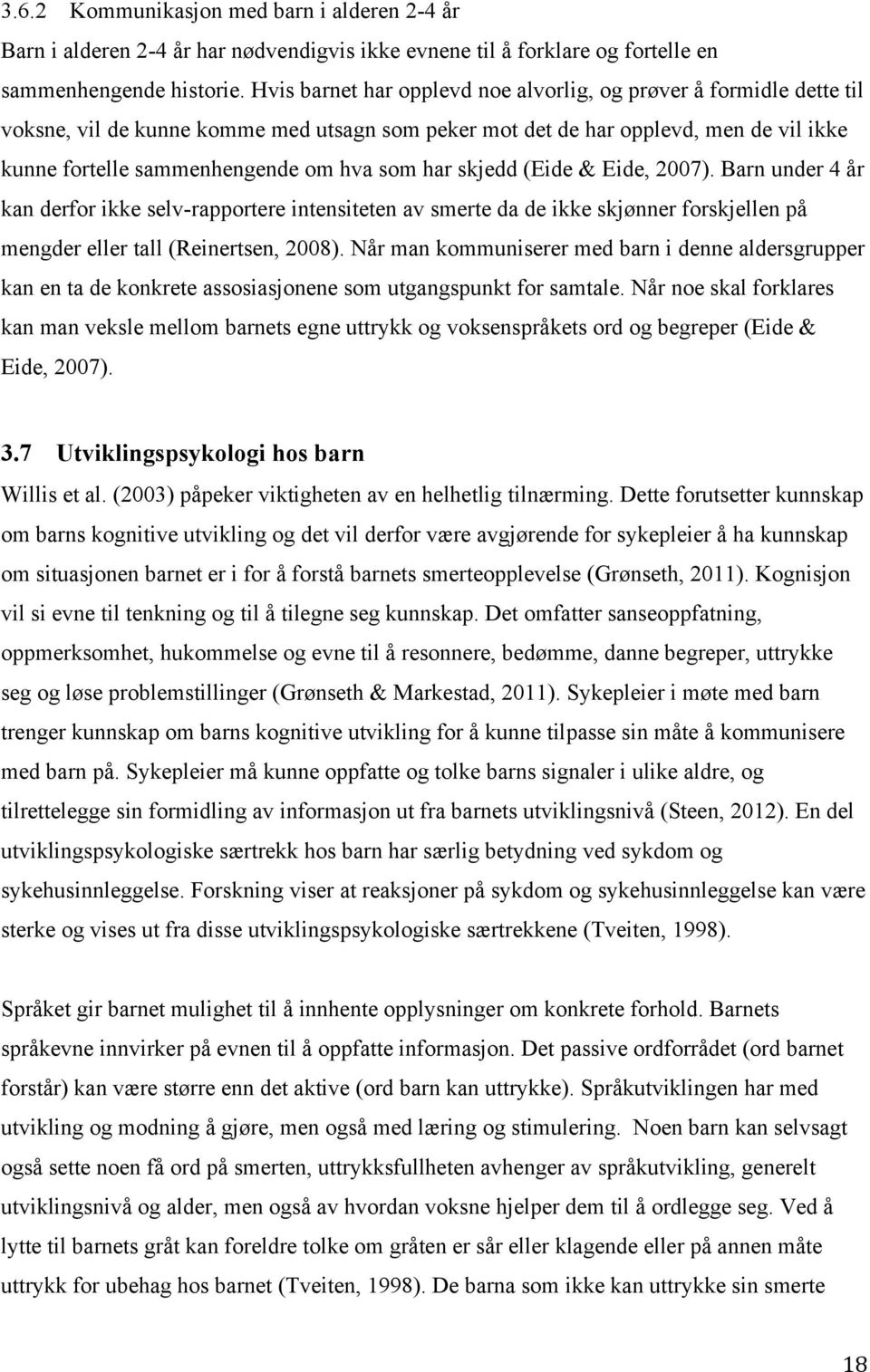 har skjedd (Eide & Eide, 2007). Barn under 4 år kan derfor ikke selv-rapportere intensiteten av smerte da de ikke skjønner forskjellen på mengder eller tall (Reinertsen, 2008).