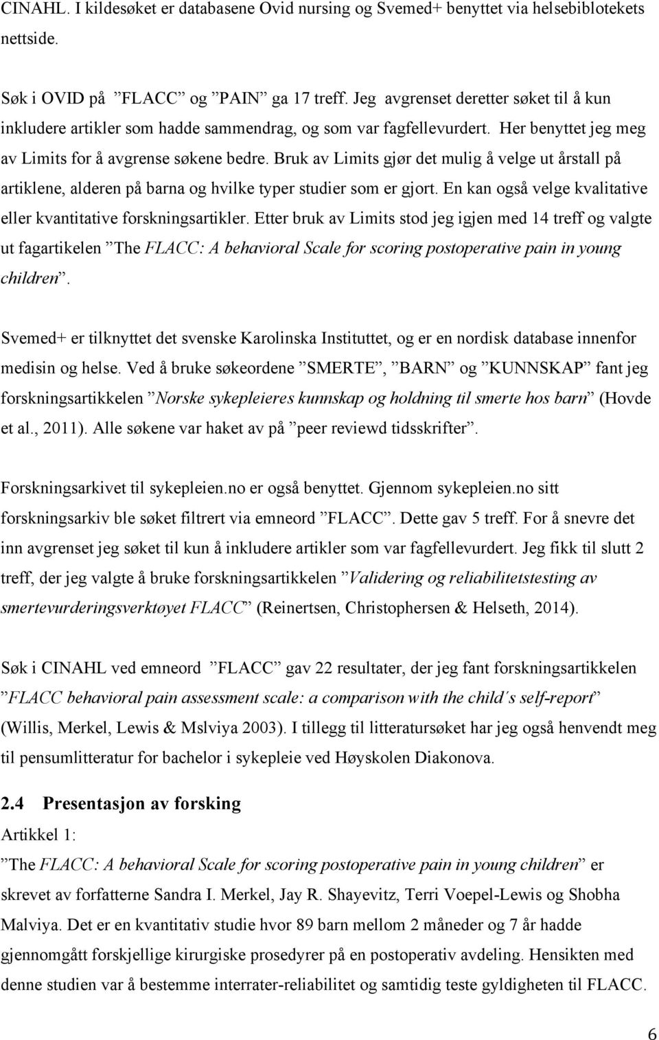 Bruk av Limits gjør det mulig å velge ut årstall på artiklene, alderen på barna og hvilke typer studier som er gjort. En kan også velge kvalitative eller kvantitative forskningsartikler.