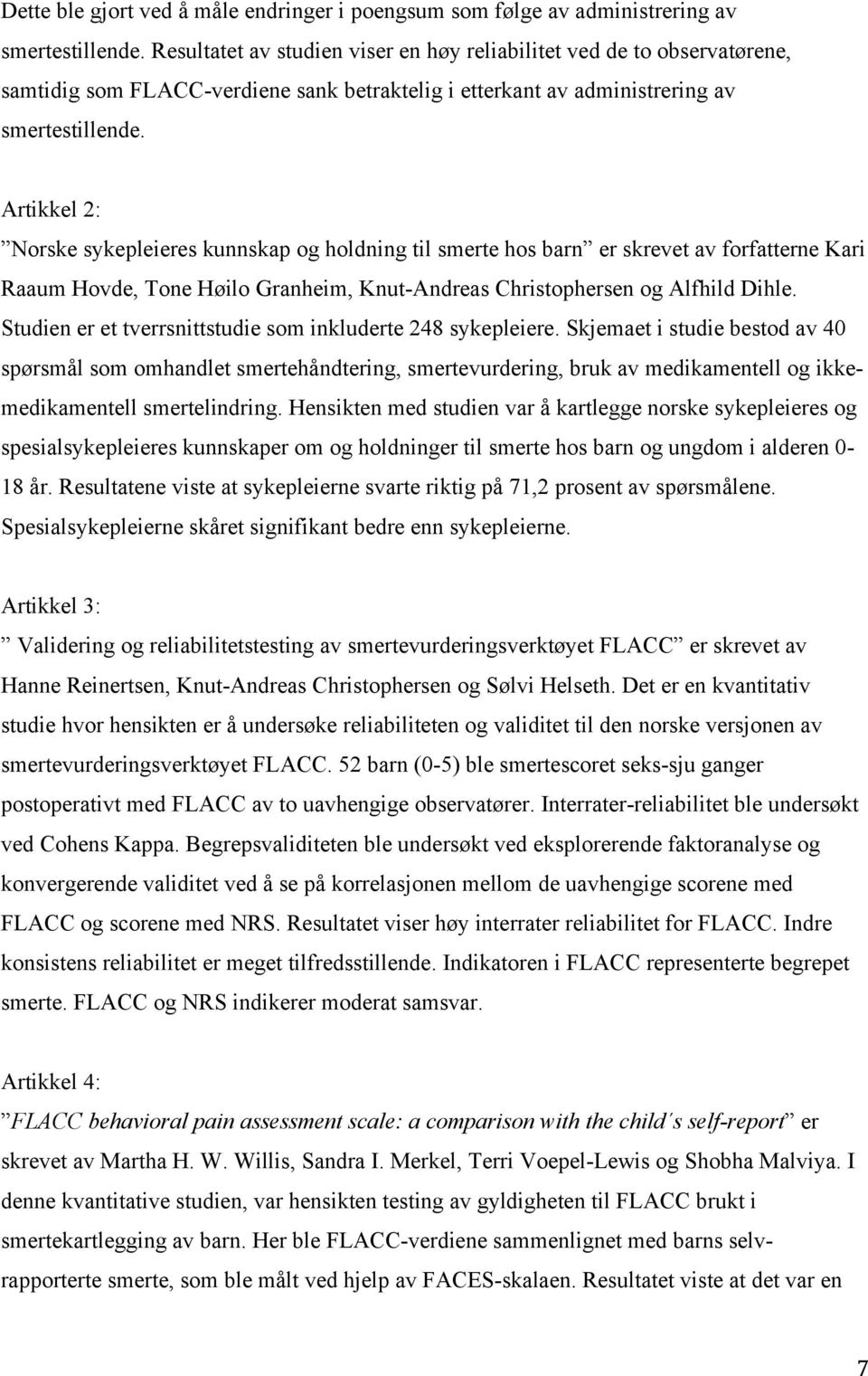 Artikkel 2: Norske sykepleieres kunnskap og holdning til smerte hos barn er skrevet av forfatterne Kari Raaum Hovde, Tone Høilo Granheim, Knut-Andreas Christophersen og Alfhild Dihle.