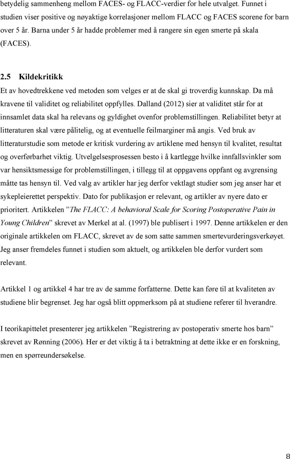 Da må kravene til validitet og reliabilitet oppfylles. Dalland (2012) sier at validitet står for at innsamlet data skal ha relevans og gyldighet ovenfor problemstillingen.