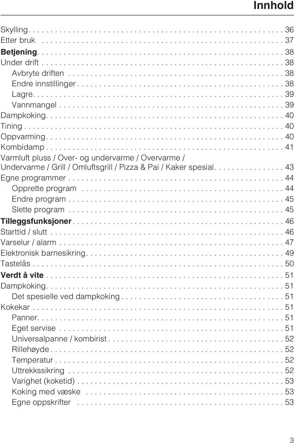 ..45 Slette program...45 Tilleggsfunksjoner...46 Starttid / slutt...46 Varselur / alarm...47 Elektronisk barnesikring....49 Tastelås...50 Verdt å vite...51 Dampkoking.