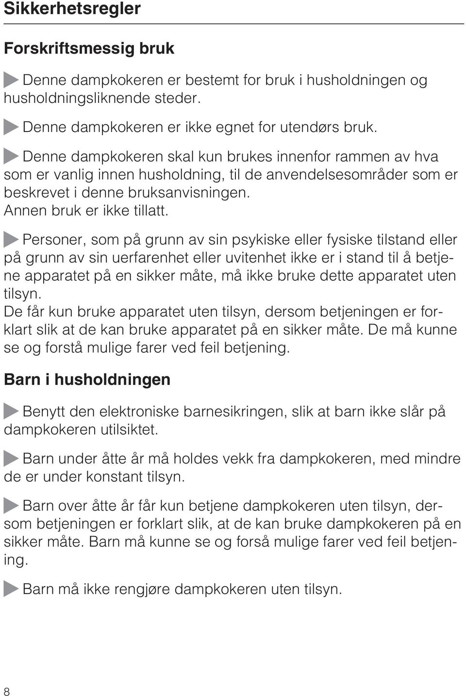 Personer, som på grunn av sin psykiske eller fysiske tilstand eller på grunn av sin uerfarenhet eller uvitenhet ikke er i stand til å betjene apparatet på en sikker måte, må ikke bruke dette