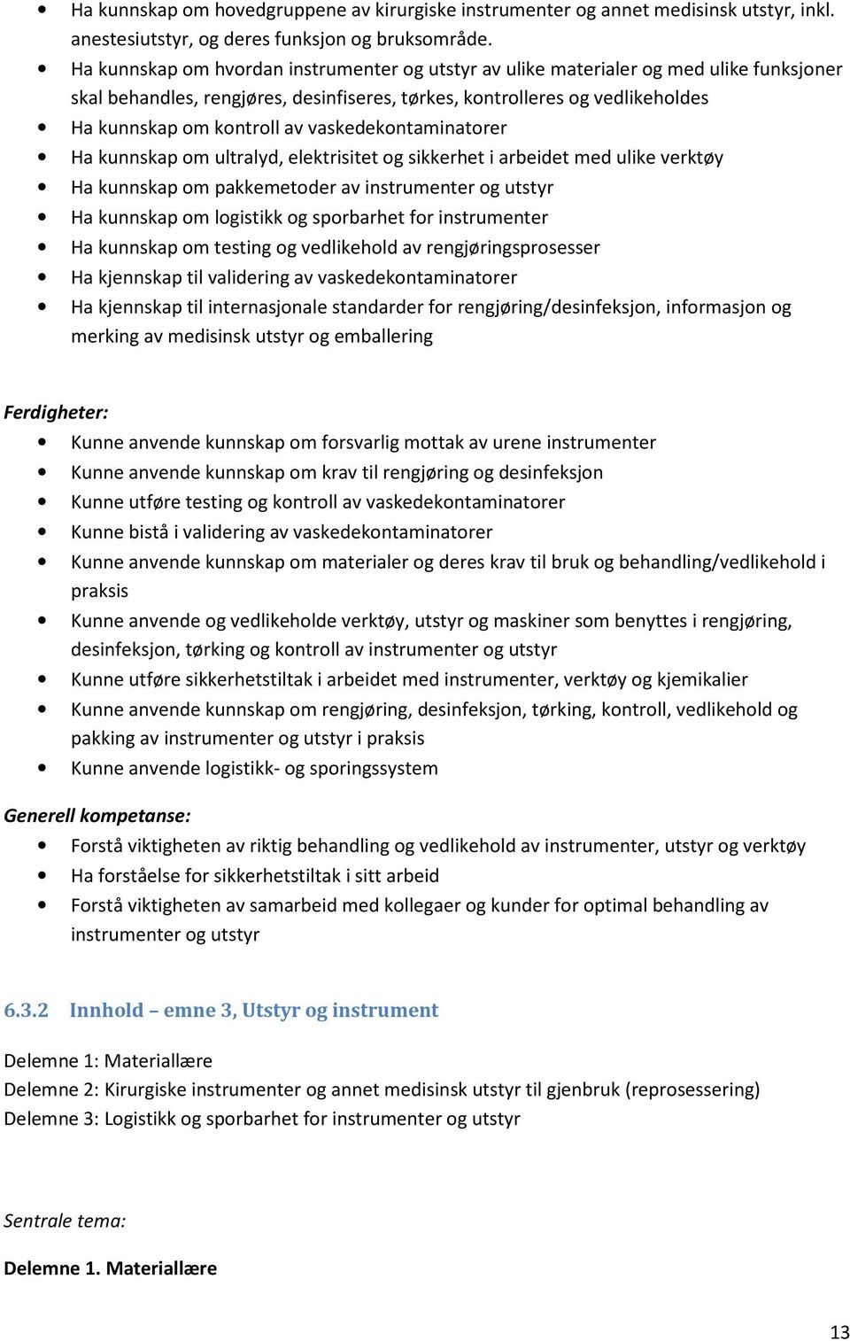 vaskedekontaminatorer Ha kunnskap om ultralyd, elektrisitet og sikkerhet i arbeidet med ulike verktøy Ha kunnskap om pakkemetoder av instrumenter og utstyr Ha kunnskap om logistikk og sporbarhet for