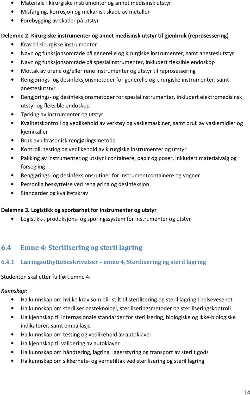 Navn og funksjonsområde på spesialinstrumenter, inkludert fleksible endoskop Mottak av urene og/eller rene instrumenter og utstyr til reprosessering Rengjørings- og desinfeksjonsmetoder for generelle