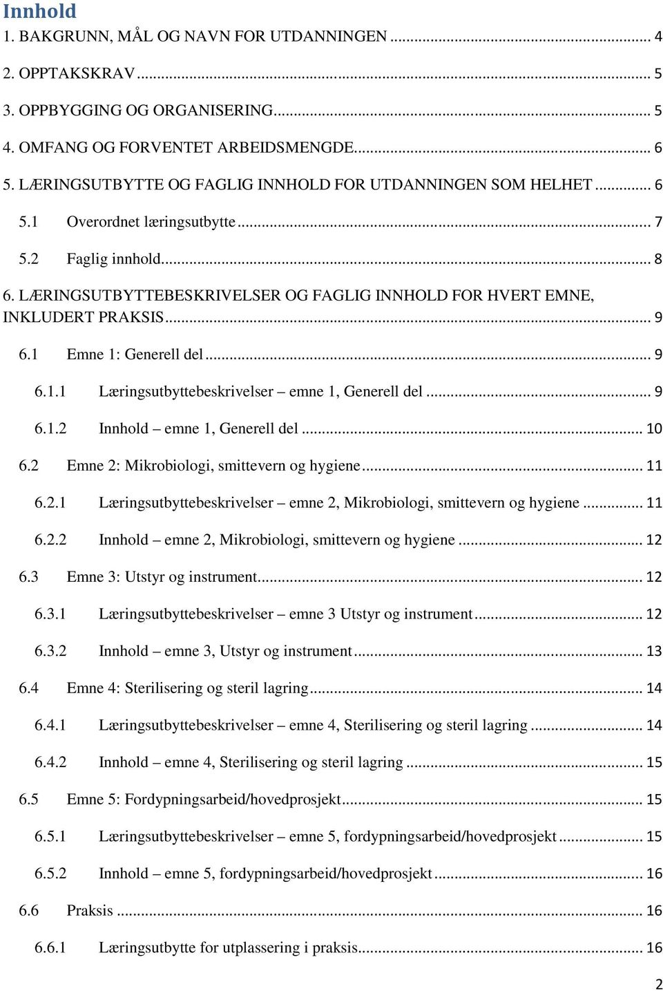 LÆRINGSUTBYTTEBESKRIVELSER OG FAGLIG INNHOLD FOR HVERT EMNE, INKLUDERT PRAKSIS... 9 6.1 Emne 1: Generell del... 9 6.1.1 Læringsutbyttebeskrivelser emne 1, Generell del... 9 6.1.2 Innhold emne 1, Generell del.