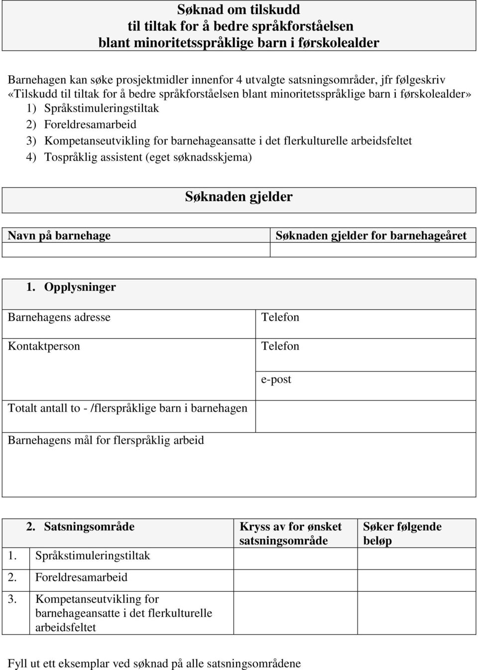 flerkulturelle arbeidsfeltet 4) Tospråklig assistent (eget søknadsskjema) Søknaden gjelder Navn på barnehage Søknaden gjelder for barnehageåret 1.