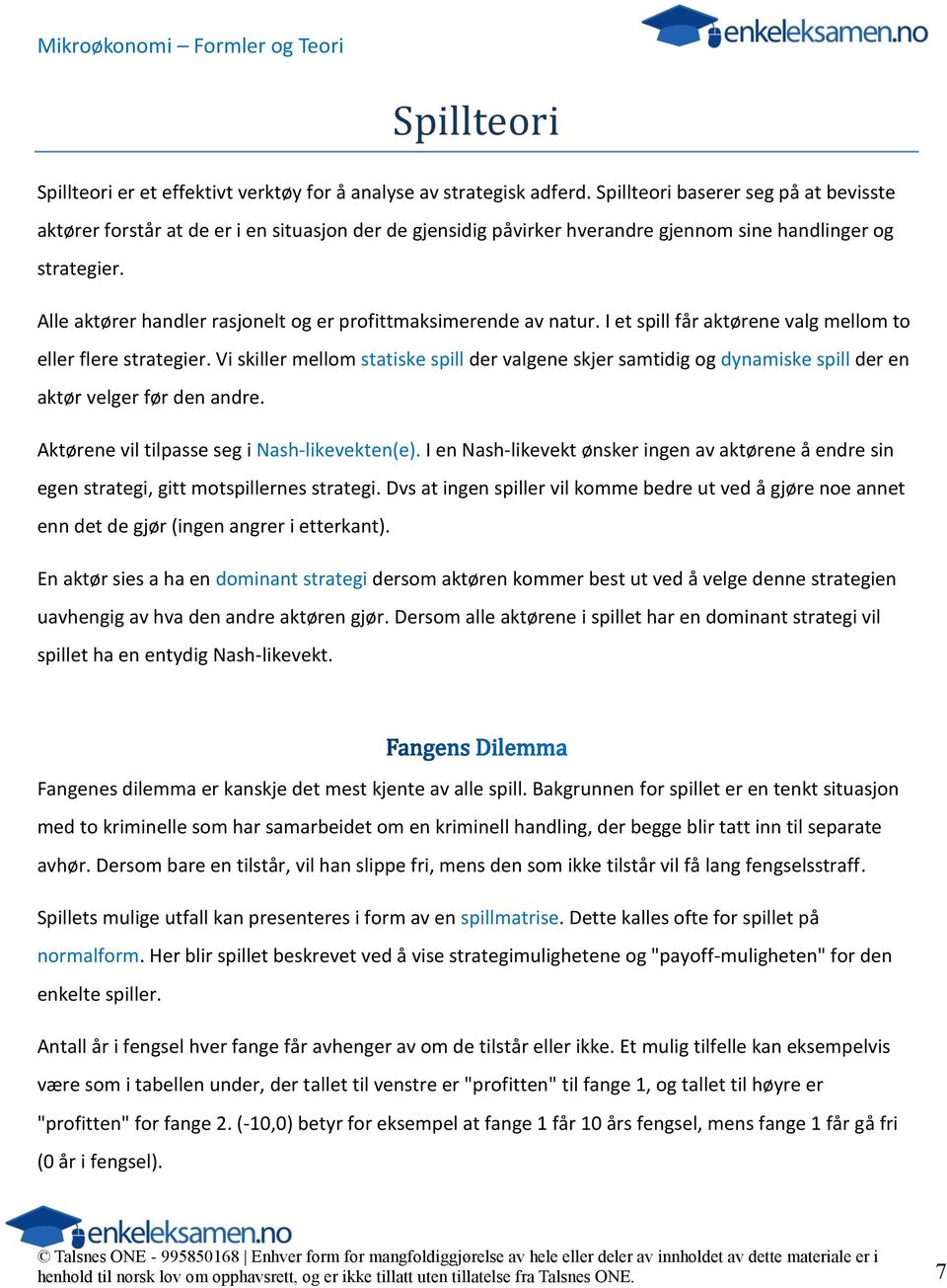 Alle aktører handler rasjonelt og er profittmaksimerende av natur. I et spill får aktørene valg mellom to eller flere strategier.