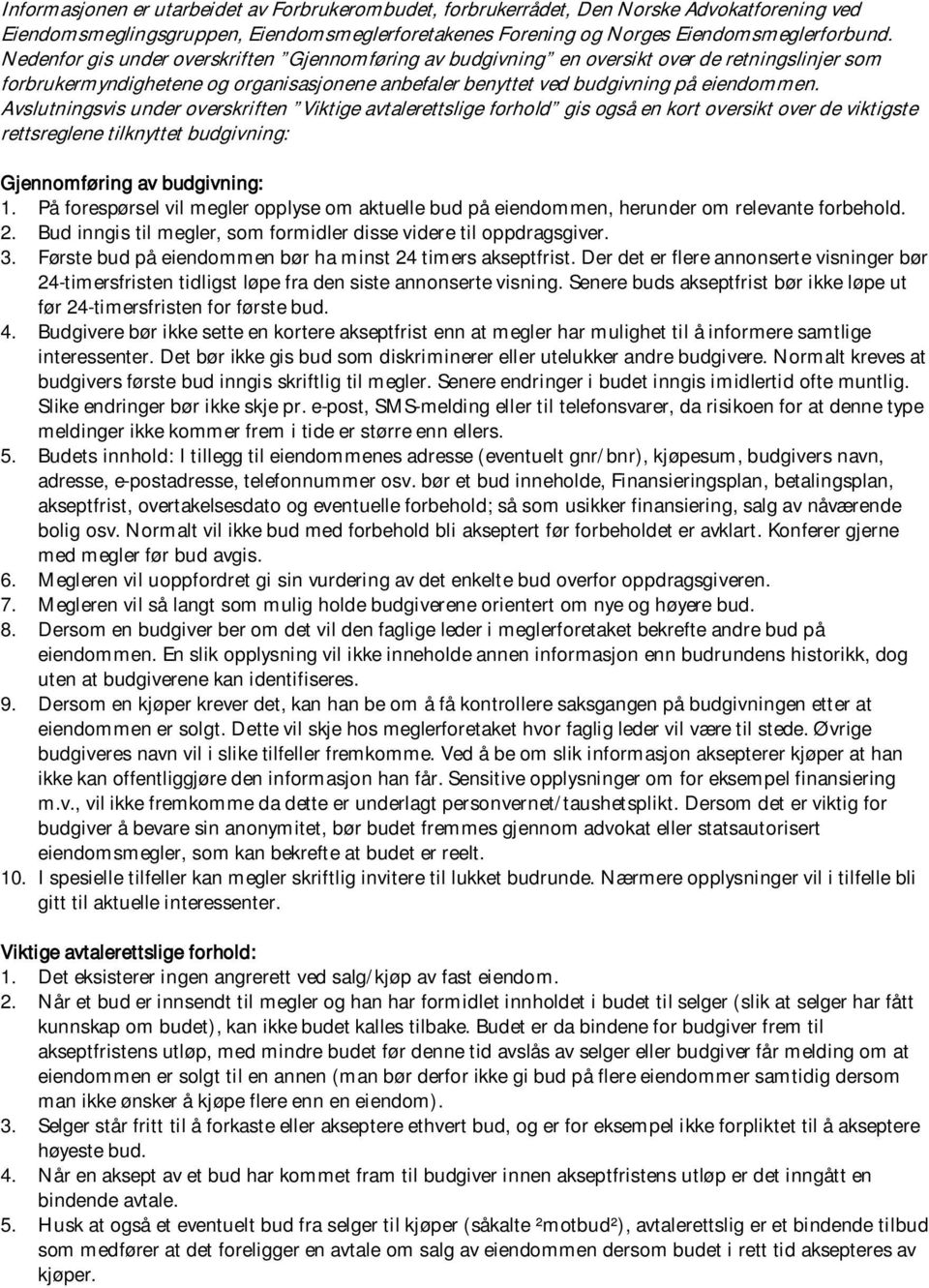 Avslutningsvis under overskriften Viktige avtalerettslige forhold gis også en kort oversikt over de viktigste rettsreglene tilknyttet budgivning: Gjennomføring av budgivning: 1.