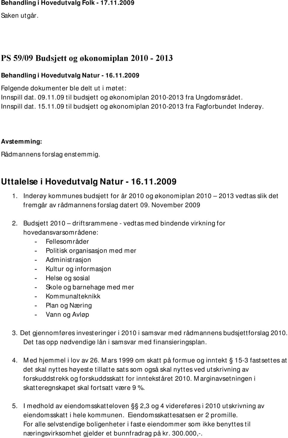 Uttalelse i Hovedutvalg Natur - 16.11.2009 1. Inderøy kommunes budsjett for år 2010 og økonomiplan 2010 2013 vedtas slik det fremgår av rådmannens forslag datert 09. November 2009 2.