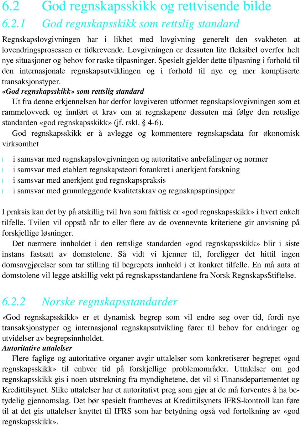 Spesielt gjelder dette tilpasning i forhold til den internasjonale regnskapsutviklingen og i forhold til nye og mer kompliserte transaksjonstyper.