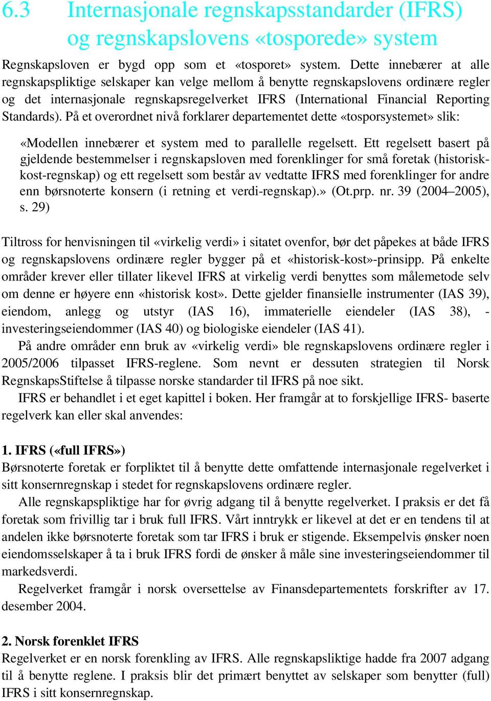 Standards). På et overordnet nivå forklarer departementet dette «tosporsystemet» slik: «Modellen innebærer et system med to parallelle regelsett.