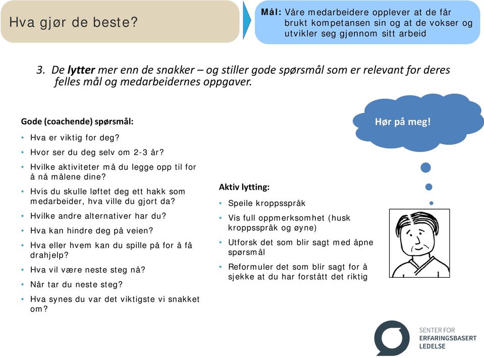 Hvilke aktiviteter må du legge opp til for å nå målene dine? Hvis du skulle løftet deg ett hakk som medarbeider, hva ville du gjort da? Hvilke andre alternativer har du? Hva kan hindre deg på veien?