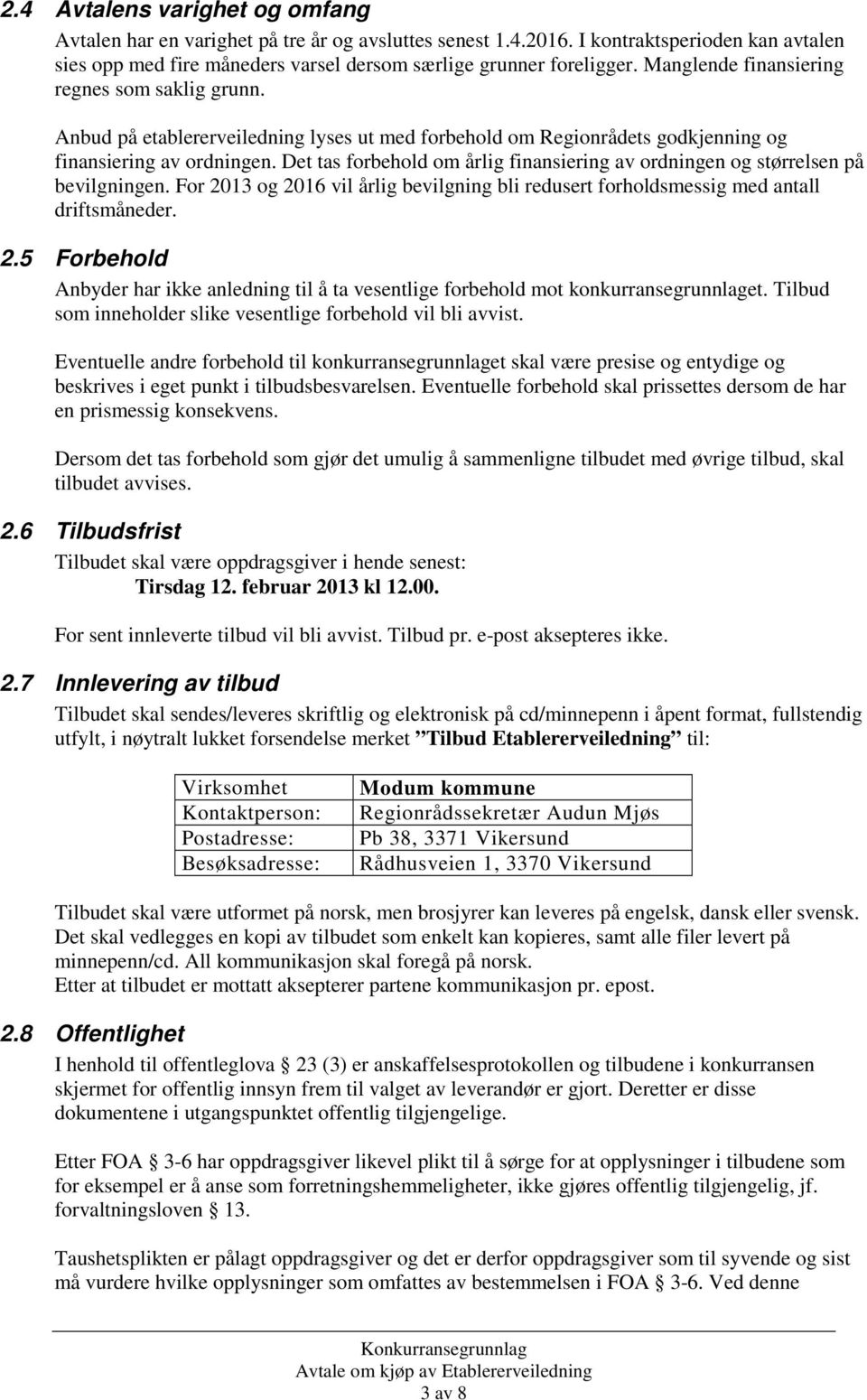 Det tas forbehold om årlig finansiering av ordningen og størrelsen på bevilgningen. For 2013 og 2016 vil årlig bevilgning bli redusert forholdsmessig med antall driftsmåneder. 2.5 Forbehold Anbyder har ikke anledning til å ta vesentlige forbehold mot konkurransegrunnlaget.