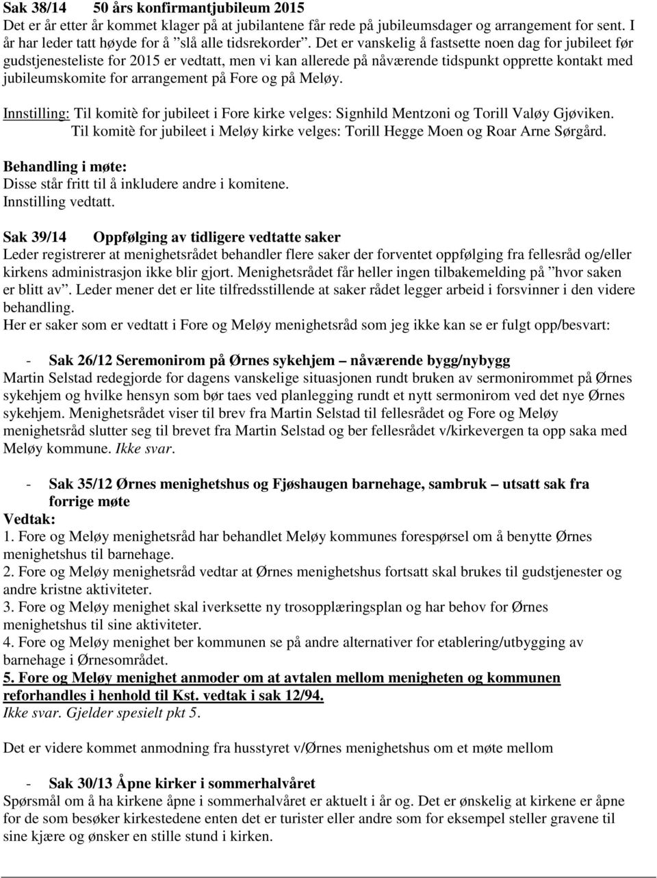 og på Meløy. Innstilling: Til komitè for jubileet i Fore kirke velges: Signhild Mentzoni og Torill Valøy Gjøviken. Til komitè for jubileet i Meløy kirke velges: Torill Hegge Moen og Roar Arne Sørgård.