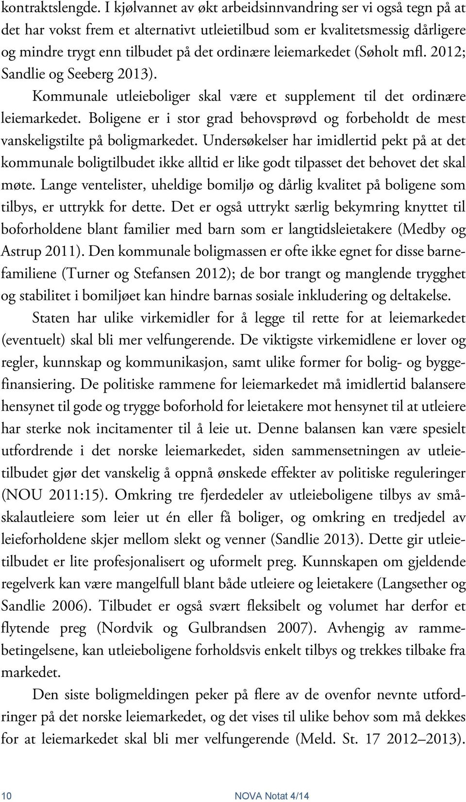 (Søholt mfl. 2012; Sandlie og Seeberg 2013). Kommunale utleieboliger skal være et supplement til det ordinære leiemarkedet.